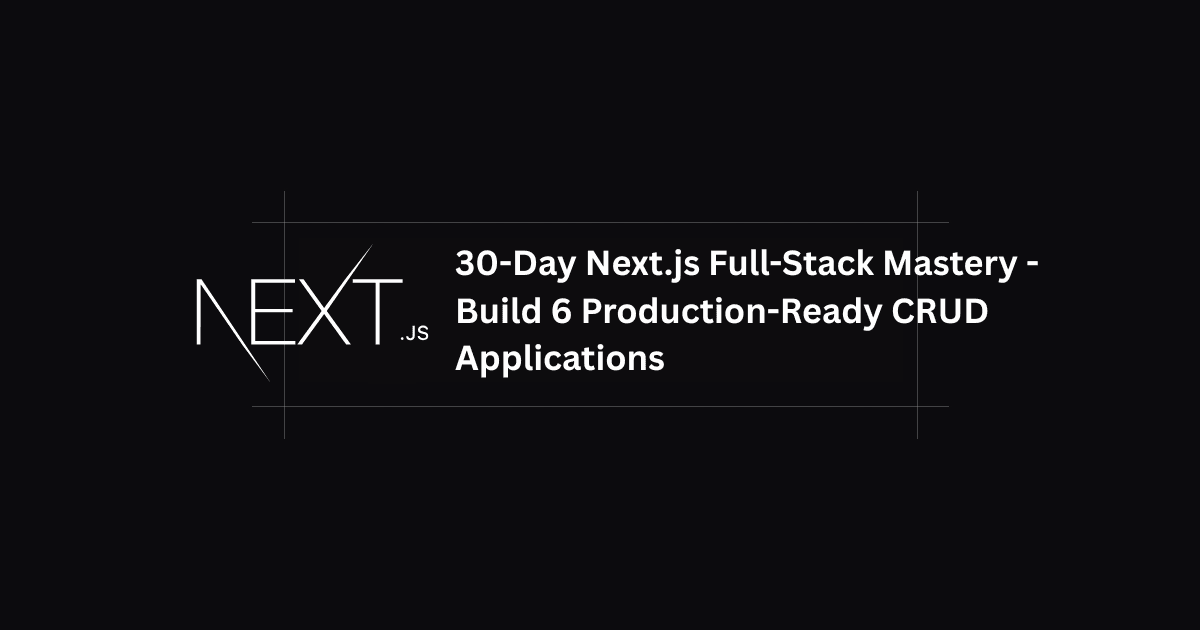  Next.js Full-Stack Mastery - Build 6 Production-Ready CRUD Applications